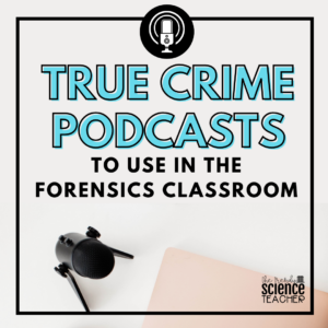 True Crime Podcasts to use in the Forensics Classroom